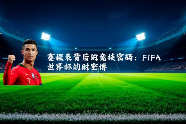 赛程表背后的竞技密码:FIFA世界杯的时空博弈