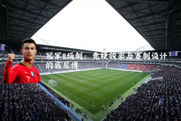冠军8场制：竞技效率与赛制设计的底层博弈